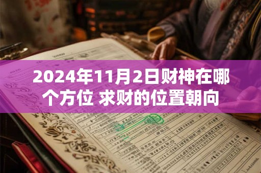 2024年11月2日财神在哪个方位 求财的位置朝向