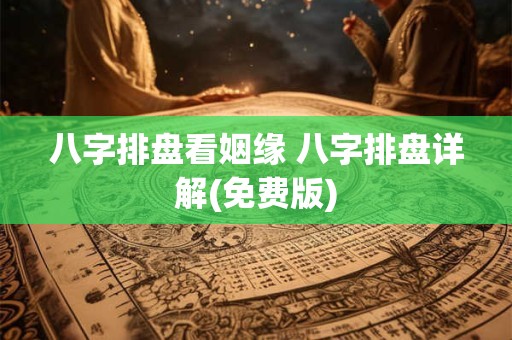 八字排盘看姻缘 八字排盘详解(免费版)