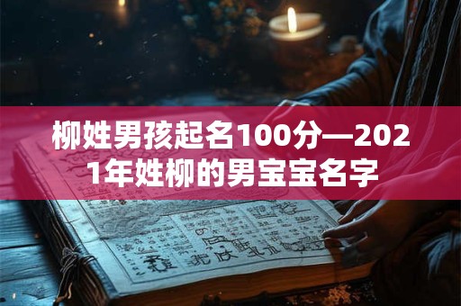 柳姓男孩起名100分—2021年姓柳的男宝宝名字