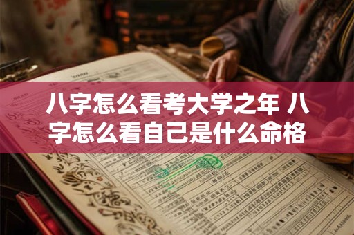 八字怎么看考大学之年 八字怎么看自己是什么命格