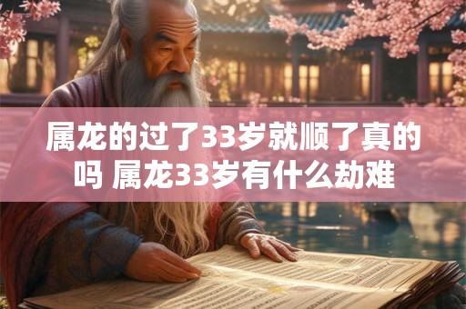 属龙的过了33岁就顺了真的吗 属龙33岁有什么劫难