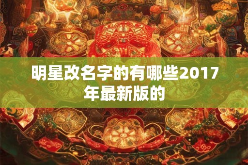 明星改名字的有哪些2017年最新版的