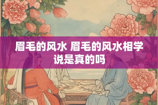 眉毛的风水 眉毛的风水相学说是真的吗