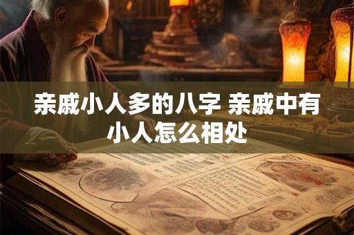 亲戚小人多的八字 亲戚中有小人怎么相处