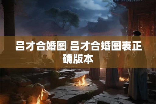 吕才合婚图 吕才合婚图表正确版本