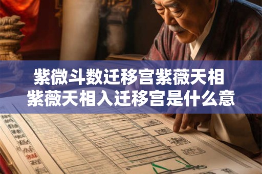 紫微斗数迁移宫紫薇天相 紫薇天相入迁移宫是什么意思