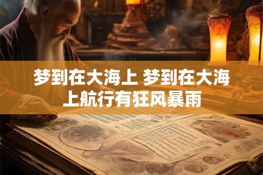 梦到在大海上 梦到在大海上航行有狂风暴雨