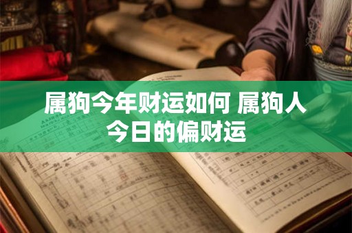 属狗今年财运如何 属狗人今日的偏财运