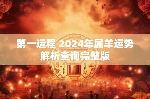 第一运程 2024年属羊运势解析查询完整版