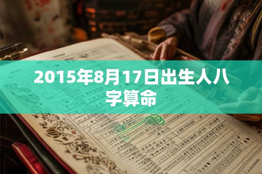 2015年8月17日出生人八字算命