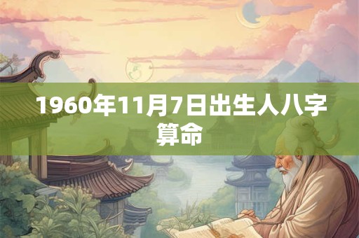 1960年11月7日出生人八字算命