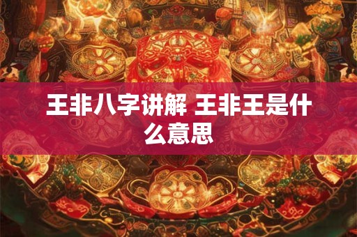 王非八字讲解 王非王是什么意思