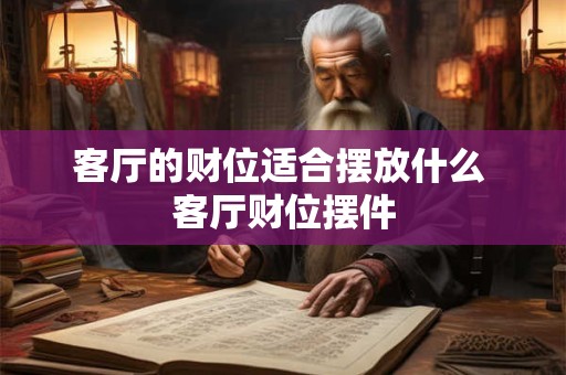 客厅的财位适合摆放什么 客厅财位摆件