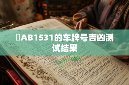 瓊AB1531的车牌号吉凶测试结果
