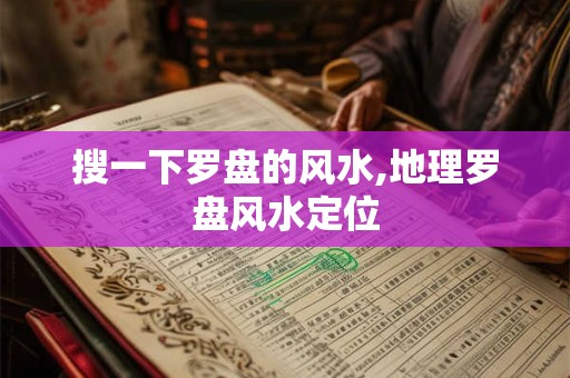 搜一下罗盘的风水,地理罗盘风水定位