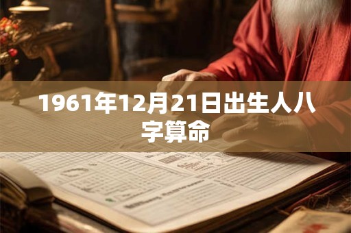 1961年12月21日出生人八字算命