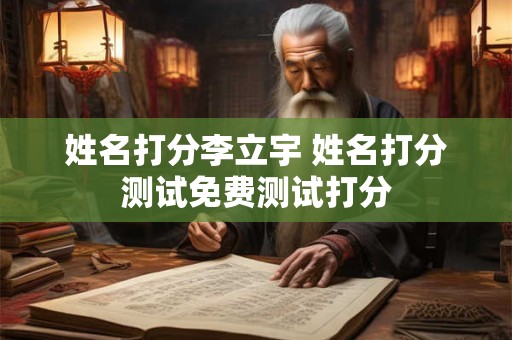 姓名打分李立宇 姓名打分测试免费测试打分