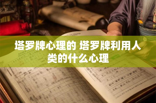 塔罗牌心理的 塔罗牌利用人类的什么心理