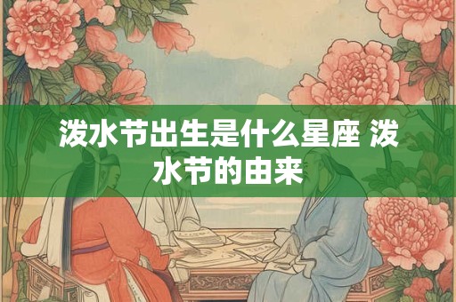 泼水节出生是什么星座 泼水节的由来