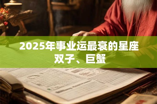 2025年事业运最衰的星座 双子、巨蟹