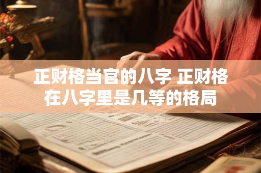 正财格当官的八字 正财格在八字里是几等的格局