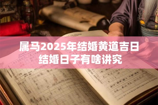 属马2025年结婚黄道吉日 结婚日子有啥讲究