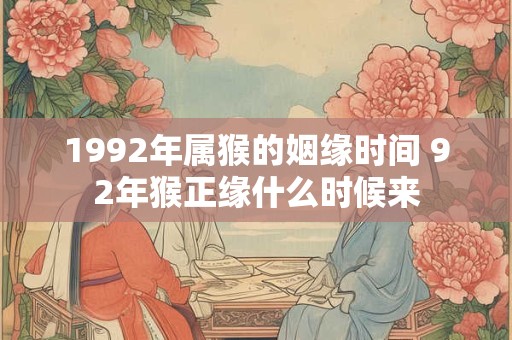 1992年属猴的姻缘时间 92年猴正缘什么时候来
