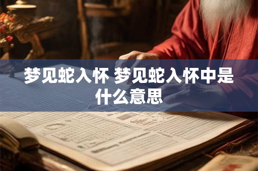 梦见蛇入怀 梦见蛇入怀中是什么意思