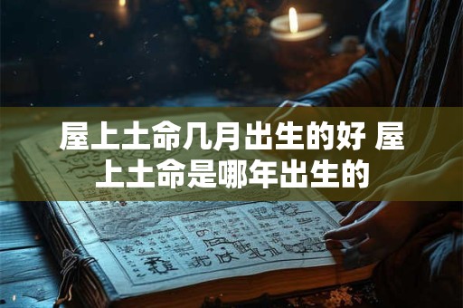 屋上土命几月出生的好 屋上土命是哪年出生的