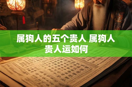 属狗人的五个贵人 属狗人贵人运如何