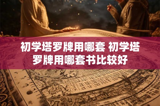 初学塔罗牌用哪套 初学塔罗牌用哪套书比较好