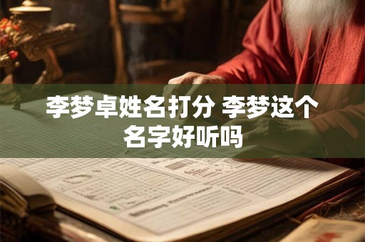 李梦卓姓名打分 李梦这个名字好听吗