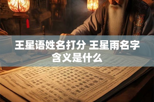 王星语姓名打分 王星雨名字含义是什么