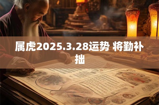 属虎2025.3.28运势 将勤补拙