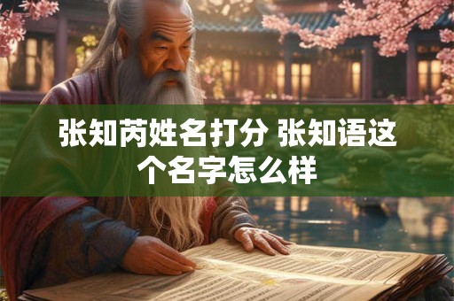 张知芮姓名打分 张知语这个名字怎么样