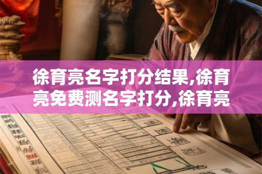 徐育亮名字打分结果,徐育亮免费测名字打分,徐育亮周易免费测名字打分