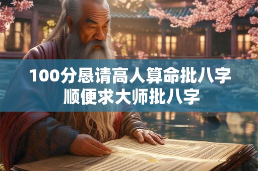 100分恳请高人算命批八字 顺便求大师批八字