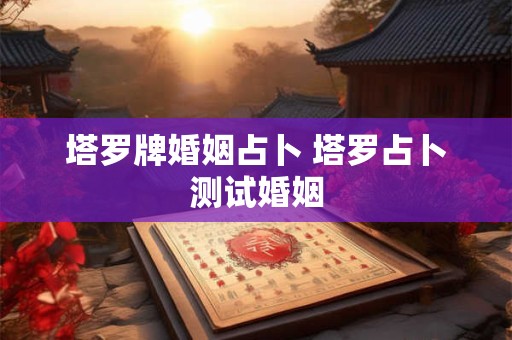 塔罗牌婚姻占卜 塔罗占卜测试婚姻