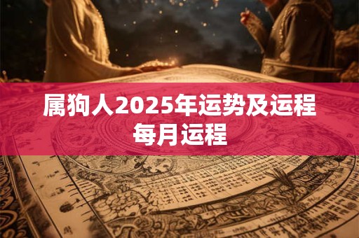属狗人2025年运势及运程每月运程