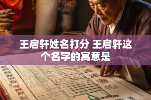 王启轩姓名打分 王启轩这个名字的寓意是