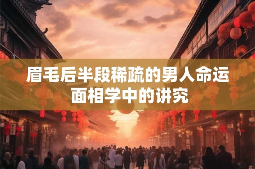 眉毛后半段稀疏的男人命运 面相学中的讲究