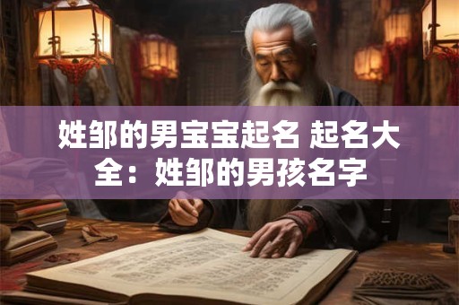 姓邹的男宝宝起名 起名大全：姓邹的男孩名字