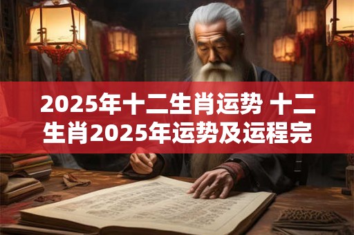 2025年十二生肖运势 十二生肖2025年运势及运程完整