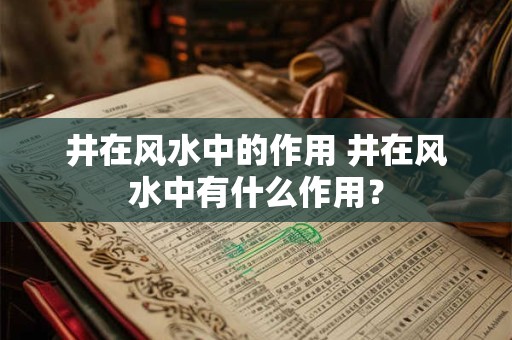 井在风水中的作用 井在风水中有什么作用？
