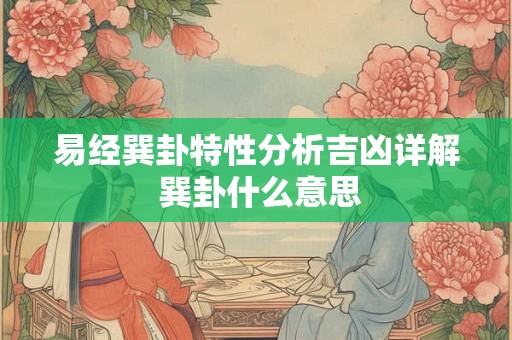 易经巽卦特性分析吉凶详解 巽卦什么意思