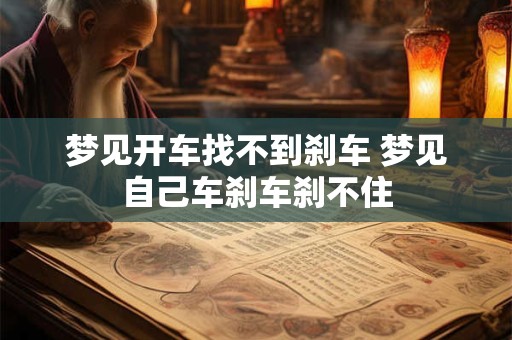 梦见开车找不到刹车 梦见自己车刹车刹不住
