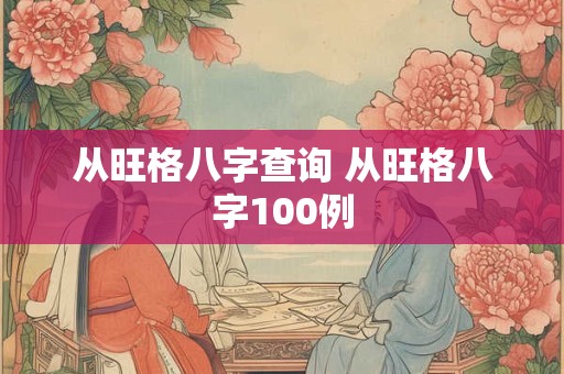从旺格八字查询 从旺格八字100例