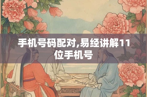 手机号码配对,易经讲解11位手机号
