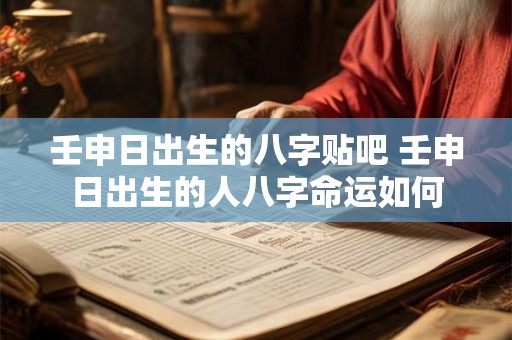 壬申日出生的八字贴吧 壬申日出生的人八字命运如何