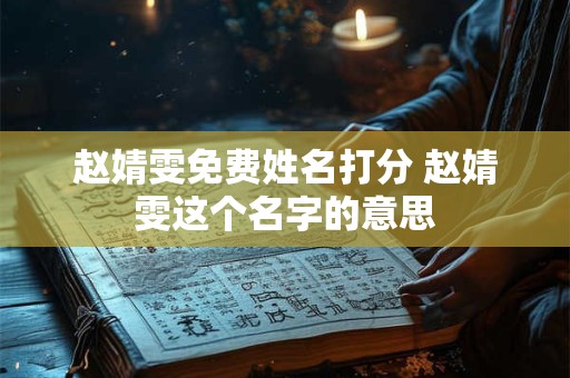赵婧雯免费姓名打分 赵婧雯这个名字的意思